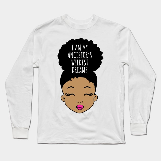 I am my Ancestor's wildest Dreams, Black Girl Magic, Black History, African American Girl, Black Girl Long Sleeve T-Shirt by UrbanLifeApparel